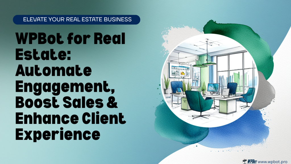 WPBot for Real Estate: Automate Engagement, Boost Sales & Enhance Client Experience