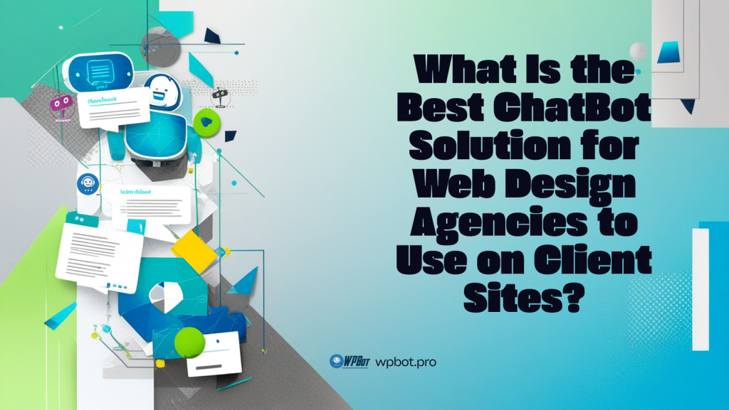 What Is the Best ChatBot Solution for Web Design Agencies to Use on Client Sites?
