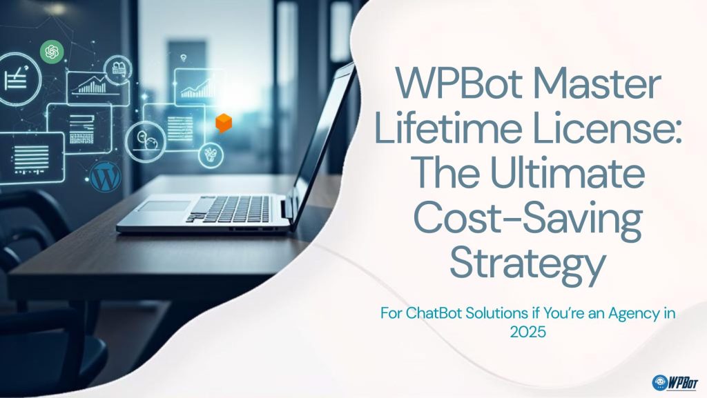 WPBot Master Lifetime License: The Ultimate Cost-Saving Strategy for ChatBot Solutions if You’re an Agency in 2025