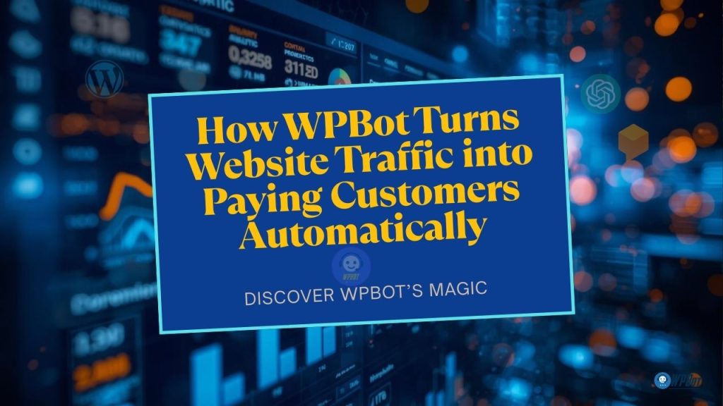 How WPBot Turns Website Traffic into Paying Customers Automatically