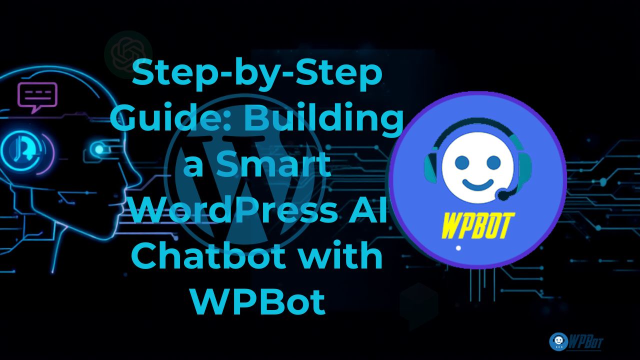 Step-by-Step Guide: Building a Smart WordPress AI Chatbot with WPBot ...